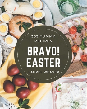Paperback Bravo! 365 Yummy Easter Recipes: Happiness is When You Have a Yummy Easter Cookbook! Book
