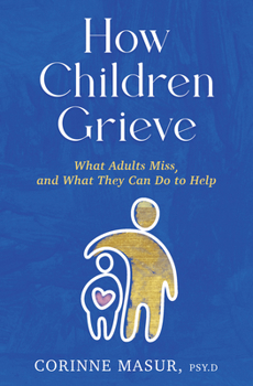 Hardcover How Children Grieve: What Adults Miss, and What They Can Do to Help: A Guide for Parents, Teachers, Therapists, and Caregivers to Help Children Deal w Book