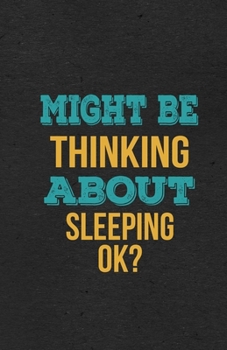 Might Be Thinking About Sleeping Ok? A5 Lined Notebook: Funny Hobby Skill Recreation Sayings For Leisure Sideline Interest. Unique Blank Composition Scrapbook Great Office School Writing Class Teacher