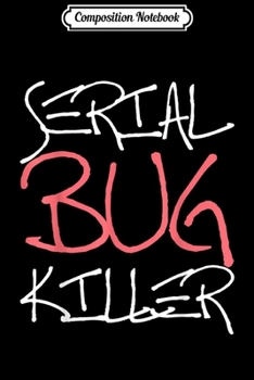 Composition Notebook: Serial Bug Killer Funny Pest Control Exterminator  Journal/Notebook Blank Lined Ruled 6x9 100 Pages