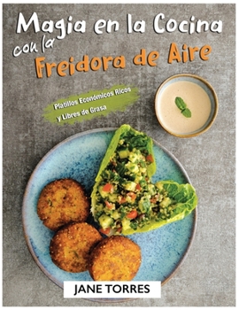 Magia en la Cocina con la Freidora de Aire: Platillos Económicos Ricos y Libres de Grasa (Freidora de Aire Para Todos)
