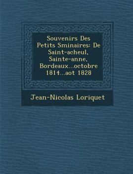 Paperback Souvenirs Des Petits S Minaires: de Saint-Acheul, Sainte-Anne, Bordeaux...Octobre 1814...Ao T 1828 [French] Book