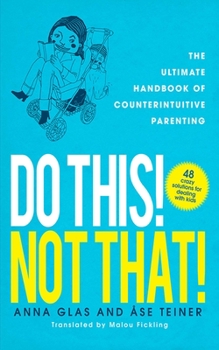 Paperback Do This! Not That!: The Ultimate Handbook of Counterintuitive Parenting Book