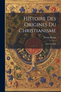 Paperback Histoire des Origines du Christianisme: Index Général Book