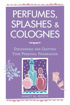 Paperback Perfumes, Splashes & Colognes: Discovering and Crafting Your Personal Fragrances Book