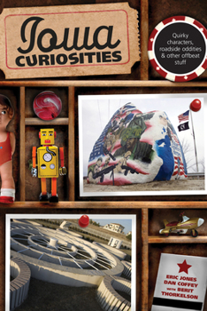 Iowa Curiosities: Quirky Characters, Roadside Oddities & Other Offbeat Stuff - Book  of the U.S. State Curiosities