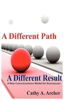 Paperback A Different Path, A Different Result: A New Consciousness Model for Businesses Book