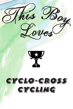 This Boy Loves CYCLO-CROSS CYCLING Notebook : Simple Notebook,  Awesome Gift For Boys , Decorative Journal for CYCLO-CROSS CYCLING Lover: Notebook ... Pages,100 pages, 6x9, Soft cover, Mate Finish