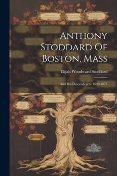 Paperback Anthony Stoddard Of Boston, Mass: And His Descendenrts: 1639-1873 Book
