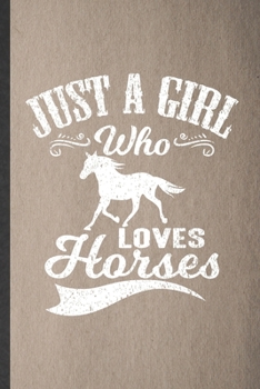 Paperback Just a Girl Who Loves Horses: Lined Notebook For Horse Lover. Funny Ruled Journal For Cowboy Cowgirl Riding. Unique Student Teacher Blank Compositio Book