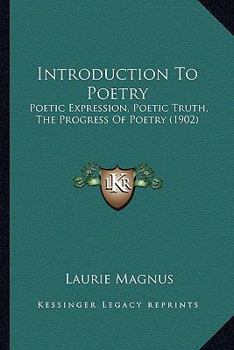 Paperback Introduction To Poetry: Poetic Expression, Poetic Truth, The Progress Of Poetry (1902) Book
