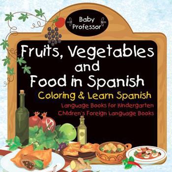 Paperback Fruits, Vegetables and Food in Spanish - Coloring & Learn Spanish - Language Books for Kindergarten Children's Foreign Language Books Book