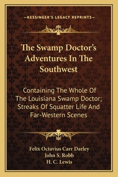 Paperback The Swamp Doctor's Adventures In The Southwest: Containing The Whole Of The Louisiana Swamp Doctor; Streaks Of Squatter Life And Far-Western Scenes Book