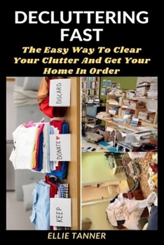 Paperback Decluttering Fast: The Easy Way To Clear Your Clutter And Get Your House In Order Book