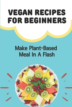 Paperback Vegan Recipes For Beginners: Make Plant-Based Meal In A Flash: Vegan For Health Book