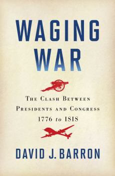 Hardcover Waging War: The Clash Between Presidents and Congress, 1776 to ISIS Book