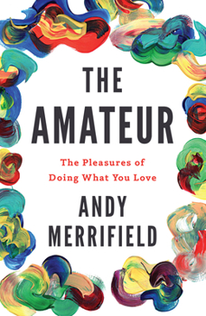 Paperback The Amateur: The Pleasures of Doing What You Love Book