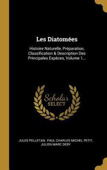 Hardcover Les Diatomées: Histoire Naturelle, Préparation, Classification & Description Des Principales Espèces, Volume 1... [French] Book