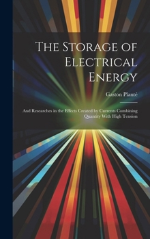 Hardcover The Storage of Electrical Energy: And Researches in the Effects Created by Currents Combining Quantity With High Tension Book