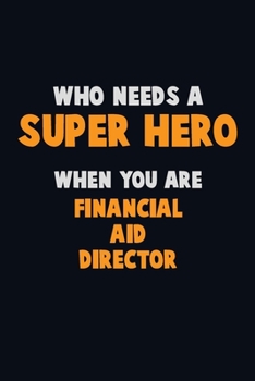 Paperback Who Need A SUPER HERO, When You Are Financial Aid Director: 6X9 Career Pride 120 pages Writing Notebooks Book