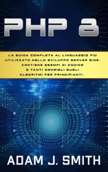 Paperback PHP 8: La guida completa al linguaggio più utilizzato nello sviluppo server side. Contiene esempi di codice e tanti consigli [Italian] Book