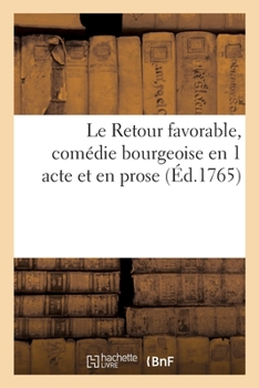 Paperback Le Retour Favorable, Comédie Bourgeoise En 1 Acte Et En Prose [French] Book