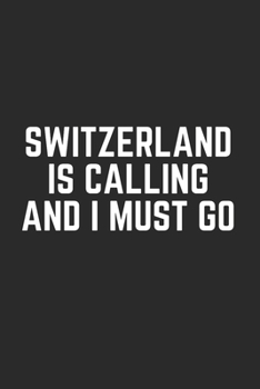 SWITZERLAND IS CALLING AND I MUST GO: Lined Journal Notebook With Quote Cover, 6x9, Soft Cover, Matte Finish, Journal To Write In, 120 Page
