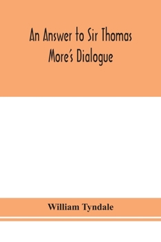 Paperback An answer to Sir Thomas More's Dialogue, The supper of the Lord, after the true meaning of John VI. and 1 Cor. XI., and Wm. Tracy's Testament expounde Book