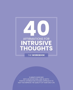 Paperback 40 Affirmations For Intrusive Thoughts: 5 Minute Workbook Exercises For People Living With Intrusive Thoughts A Selection Of Positive And Effective Af Book