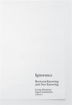 Hardcover Ignorance: Between Knowing and Not Knowing Book