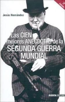 Las Cien Mejores Anecdotas de La Segunda Guerra Mundial