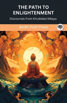 Paperback The Path to Enlightenment: Discourses from Khuddaka Nikaya (From Bodhi Path Press) Book