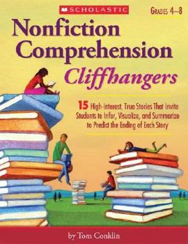 Paperback Nonfiction Comprehension Cliffhangers, Grades 4-8: 15 High-Interest True Stories That Invite Students to Infer, Visualize, and Summarize to Predict th Book