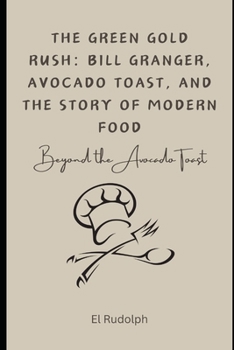 Paperback The Green Gold Rush: Bill Granger, Avocado Toast, and the Story of Modern Food: Beyond the Avocado Toast Book