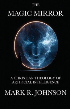 Paperback The Magic Mirror: A Christian Theology of Artificial Intelligence Book