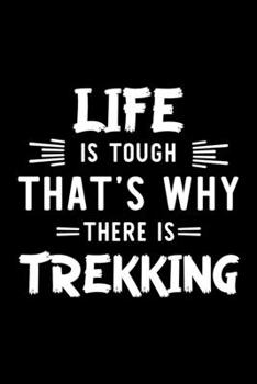 Paperback Life Is Tough That's Why There Is Trekking: Trekking Lover Journal - Great Christmas & Birthday Gift Idea for Trekking Fan - Trekking Theme Notebook - Book