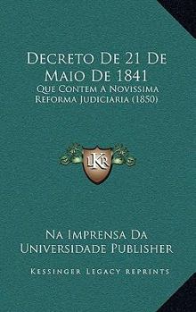 Paperback Decreto De 21 De Maio De 1841: Que Contem A Novissima Reforma Judiciaria (1850) [Portuguese] Book