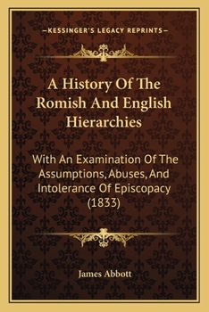 Paperback A History Of The Romish And English Hierarchies: With An Examination Of The Assumptions, Abuses, And Intolerance Of Episcopacy (1833) Book