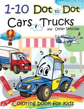 Paperback 1-10 Dot to Dot Cars, Trucks and Other Vehicles Coloring book for kids: A Fun dot to dot book Filled With Cute Trucks, Planes, Motercycles, Train, Yac Book