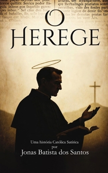 O Herege: Uma História Católica Satírica (Portuguese Edition)