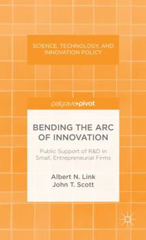 Hardcover Bending the Arc of Innovation: Public Support of R&d in Small, Entrepreneurial Firms Book