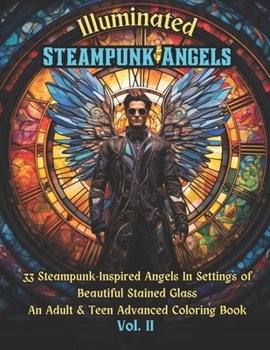 Paperback Illuminated Steampunk Angels Advanced Adult & Teen Coloring Book, Vol. 2: 33 Steampunk-Inspired Angels In Settings of Beautiful Mosaic Stained Glass W Book
