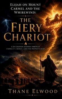 The Fiery Chariot: Elijah’s Showdown on Mount Carmel and the Whirlwind (Visions of the Holy)