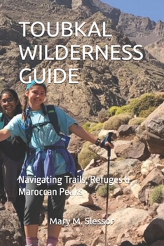 TOUBKAL WILDERNESS GUIDE: Navigating Trails, Refuges & Maroccan Peaks