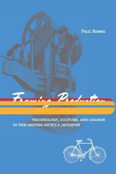 Paperback Framing Production: Technology, Culture, and Change in the British Bicycle Industry Book