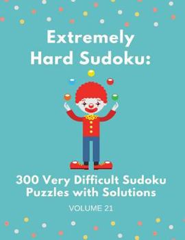 Paperback Extremely Hard Sudoku: 300 Very Difficult Sudoku Puzzles with Solutions: Volume 21 Book