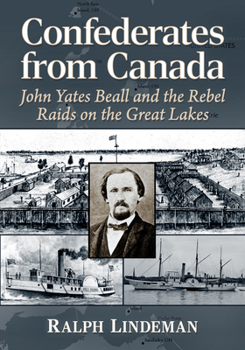 Paperback Confederates from Canada: John Yates Beall and the Rebel Raids on the Great Lakes Book