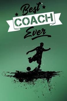 Best Coach Ever : Soccer Coach Gifts (Soccer Notebook Journal)(Soccer Books for Kids)(V49)