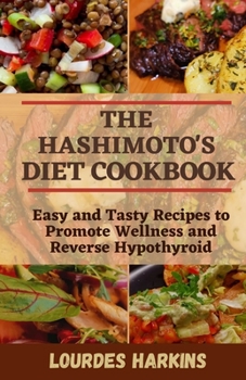 The Hashimoto’s Diet Cookbook: Easy and Tasty Recipes to Promote Wellness and Reverse Hypothyroid