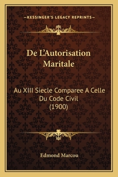 Paperback De L'Autorisation Maritale: Au XIII Siecle Comparee A Celle Du Code Civil (1900) [French] Book